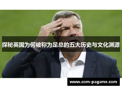 探秘英国为何被称为足总的五大历史与文化渊源