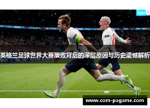 英格兰足球世界大赛屡败背后的深层原因与历史遗憾解析