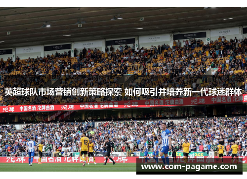 英超球队市场营销创新策略探索 如何吸引并培养新一代球迷群体