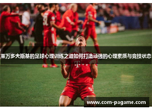 莱万多夫斯基的足球心理训练之道如何打造顽强的心理素质与竞技状态