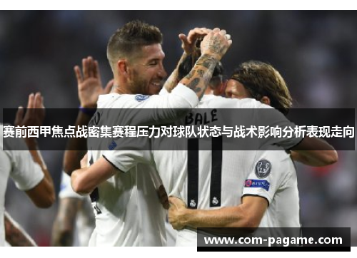 赛前西甲焦点战密集赛程压力对球队状态与战术影响分析表现走向