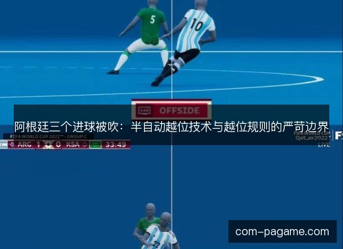 阿根廷三个进球被吹：半自动越位技术与越位规则的严苛边界